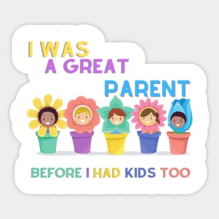 I Was A Great Parent Before I Had Kids Too - Father Day Funny saying Sticker